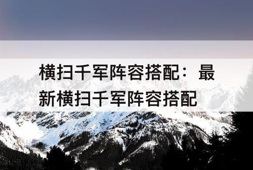 横扫千军阵容搭配：最新横扫千军阵容搭配