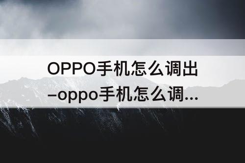 OPPO手机怎么调出-oppo手机怎么调出小屏