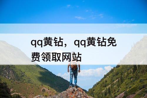 qq黄钻，qq黄钻免费领取网站