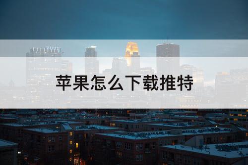 苹果怎么下载推特