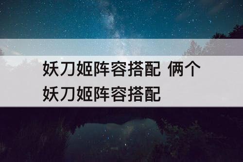妖刀姬阵容搭配 俩个妖刀姬阵容搭配