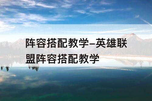 阵容搭配教学-英雄联盟阵容搭配教学