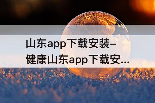 山东app下载安装-健康山东app下载安装